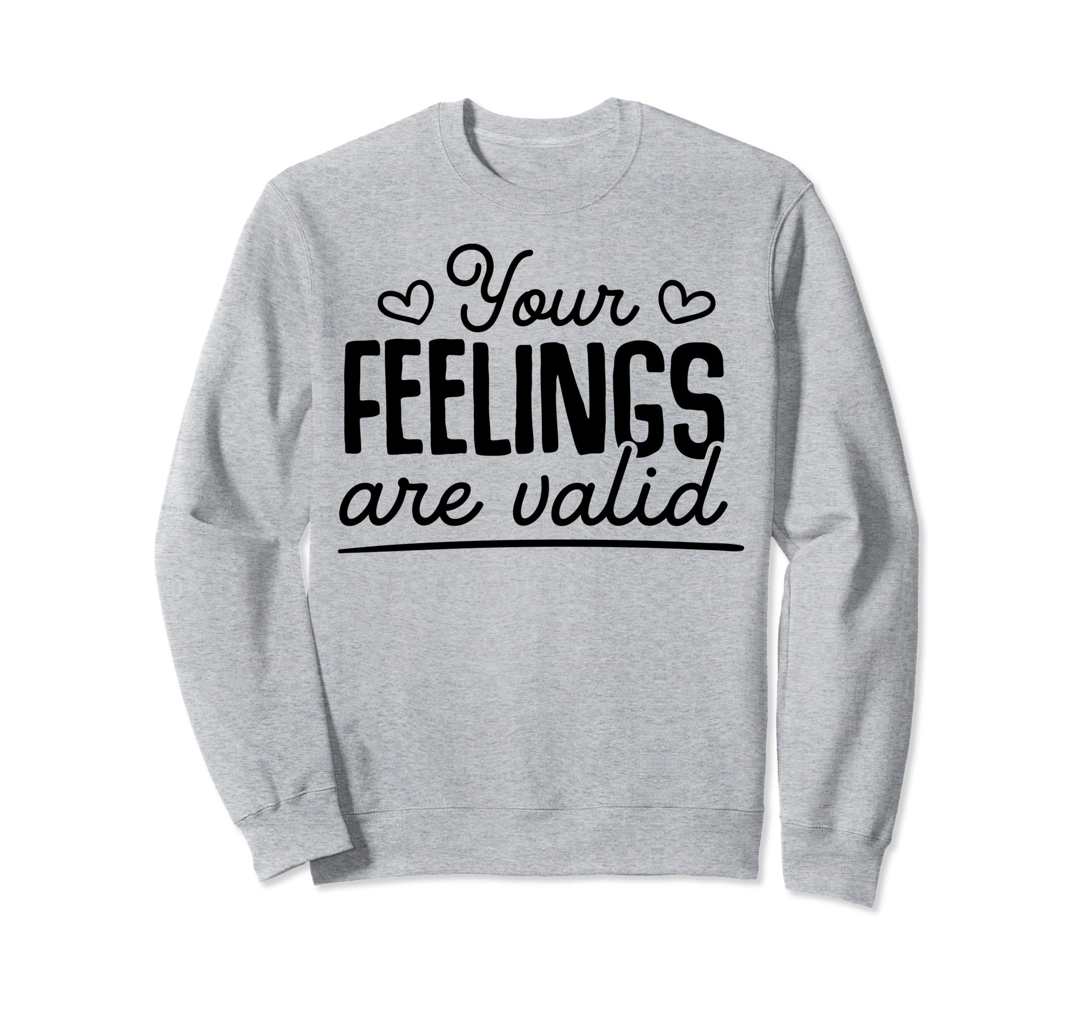 Your Feelings Are Valid Sweatshirt - Aesthetic Graphic Men Women - T-Shirt, Sweatshirt, Hoodie