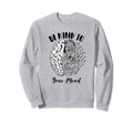 Mental Health Awareness Self Care Be Sweatshirt - Novelty Apparel Unisex - T-Shirt, Sweatshirt, Hoodie