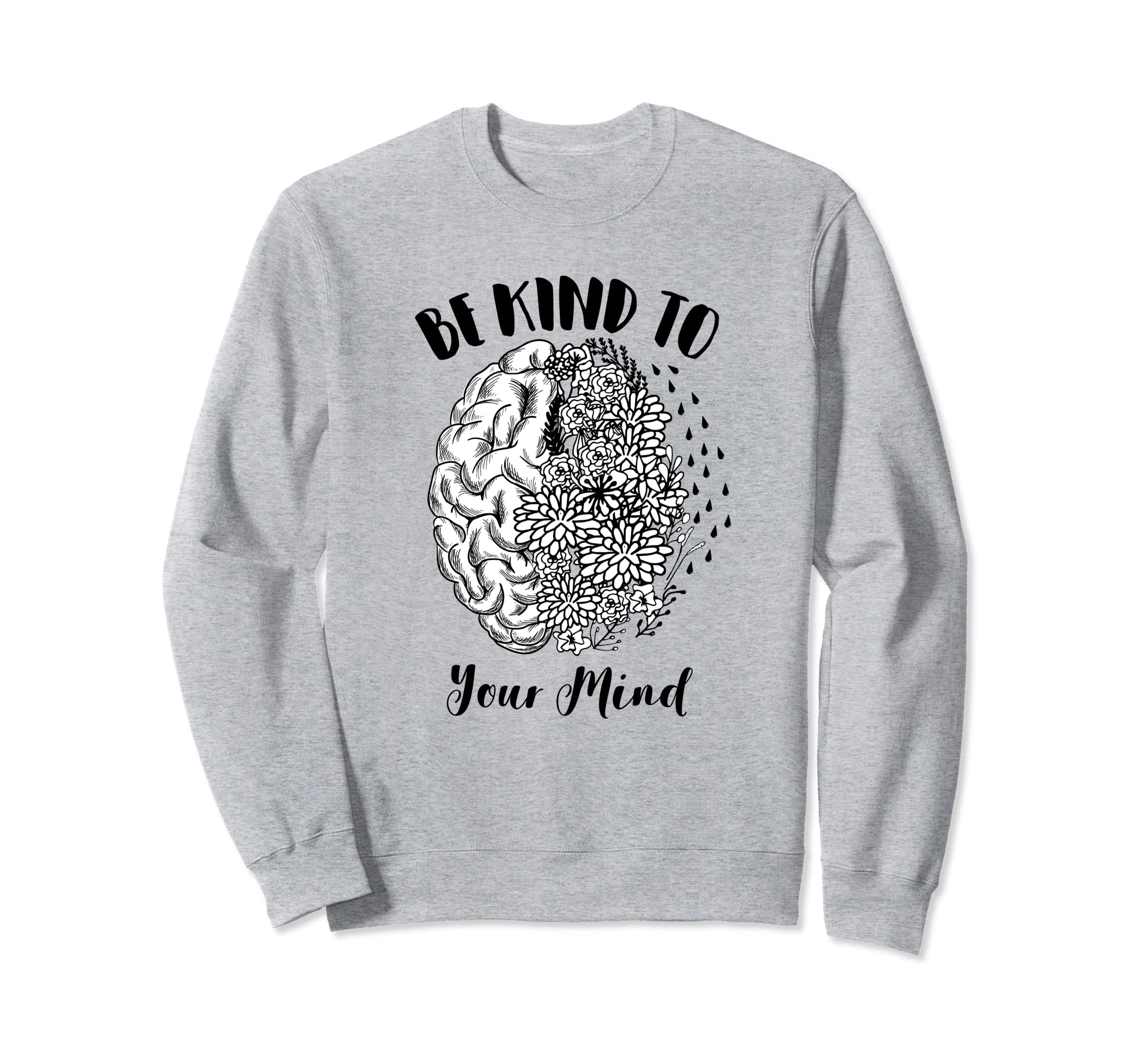 Mental Health Awareness Self Care Be Sweatshirt - Novelty Apparel Unisex - T-Shirt, Sweatshirt, Hoodie