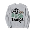 Lets Not Rush Things Overthinking Sweatshirt - Streetwear Style Unisex - T-Shirt, Sweatshirt, Hoodie