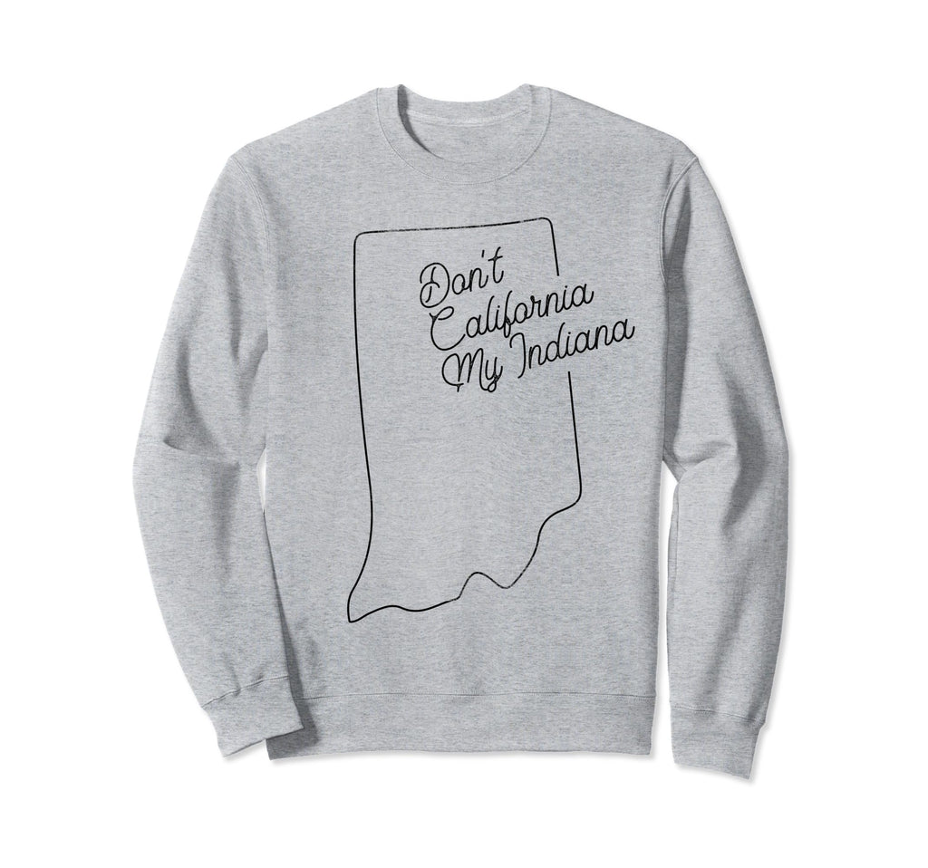 Dont California My Indiana Pride Sweatshirt - Minimalist Print for Adults - T-Shirt, Sweatshirt, Hoodie