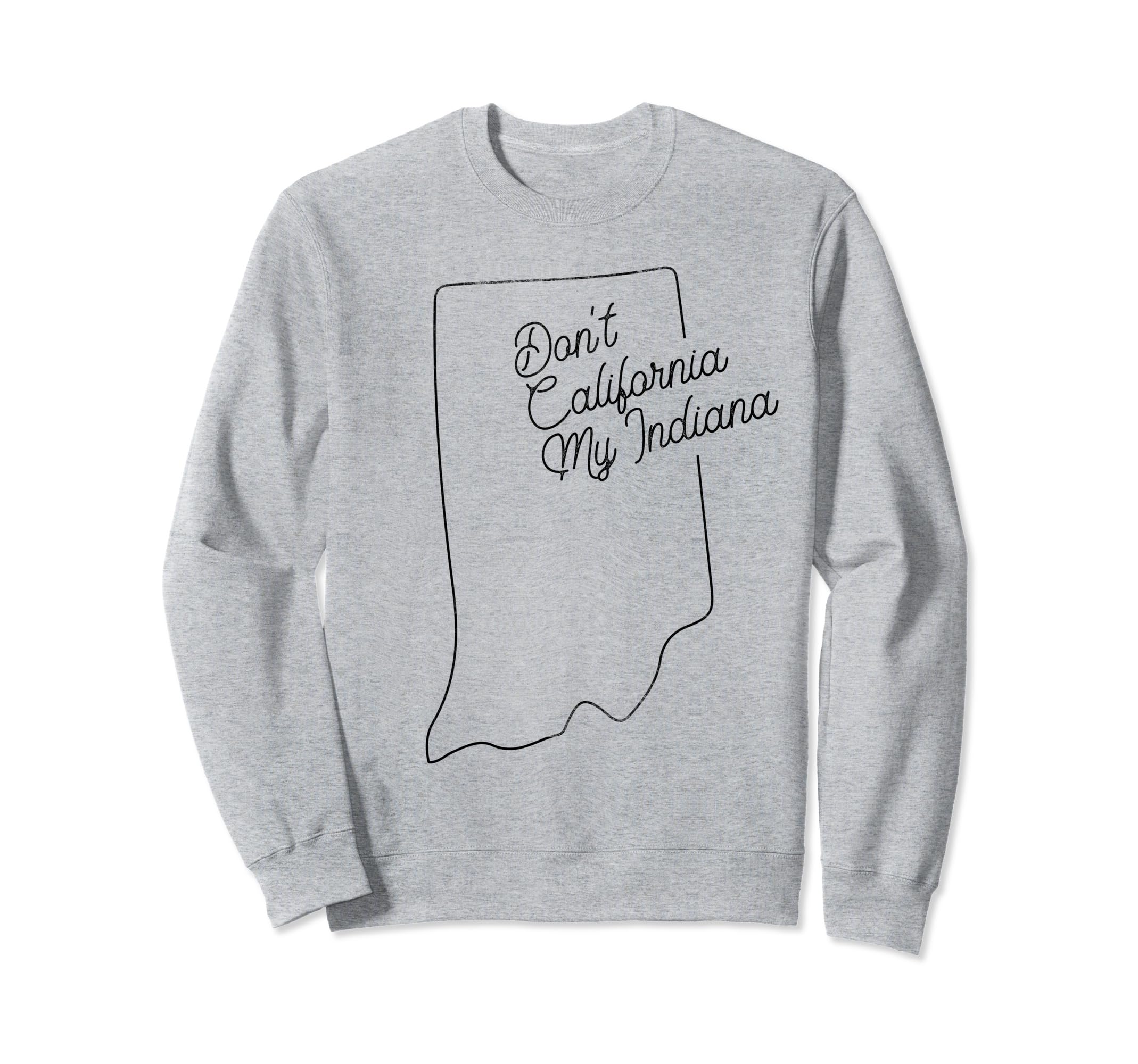 Dont California My Indiana Pride Sweatshirt - Minimalist Print for Adults - T-Shirt, Sweatshirt, Hoodie