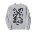 Bad Mental Health Depression Mental Sweatshirt - Graphic Print for Adults - T-Shirt, Sweatshirt, Hoodie