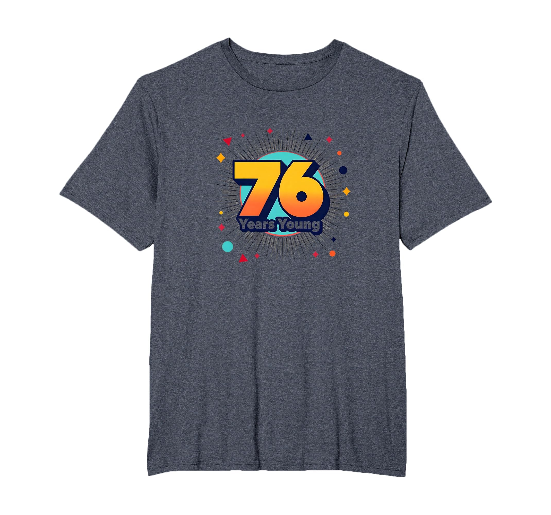76 Years Young Birthday Gift Celebration T-Shirt - Graphic Print Unisex - T-Shirt, Sweatshirt, Hoodie
