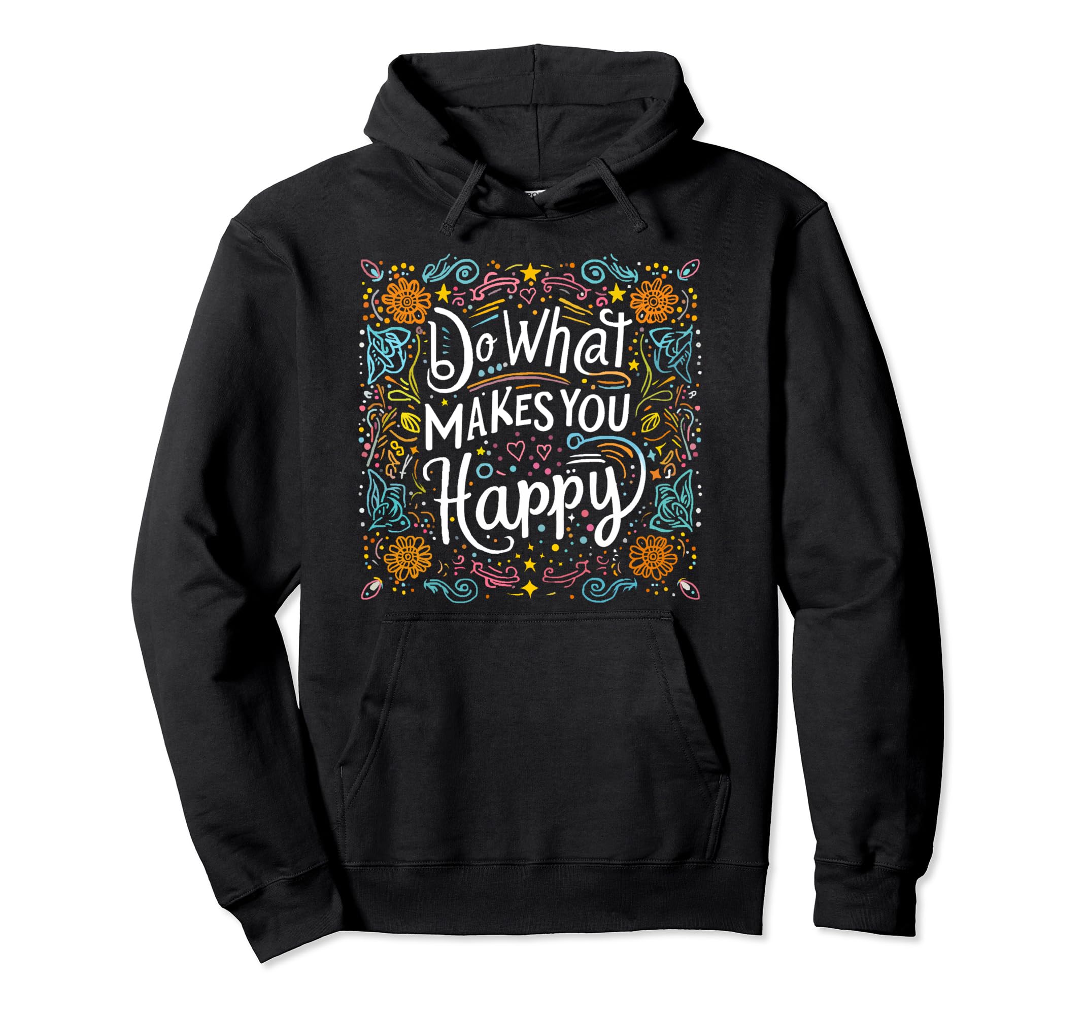 Do What Makes You Happy Positive Hoodie - Trendy Graphic Men Women - T-Shirt, Sweatshirt, Hoodie
