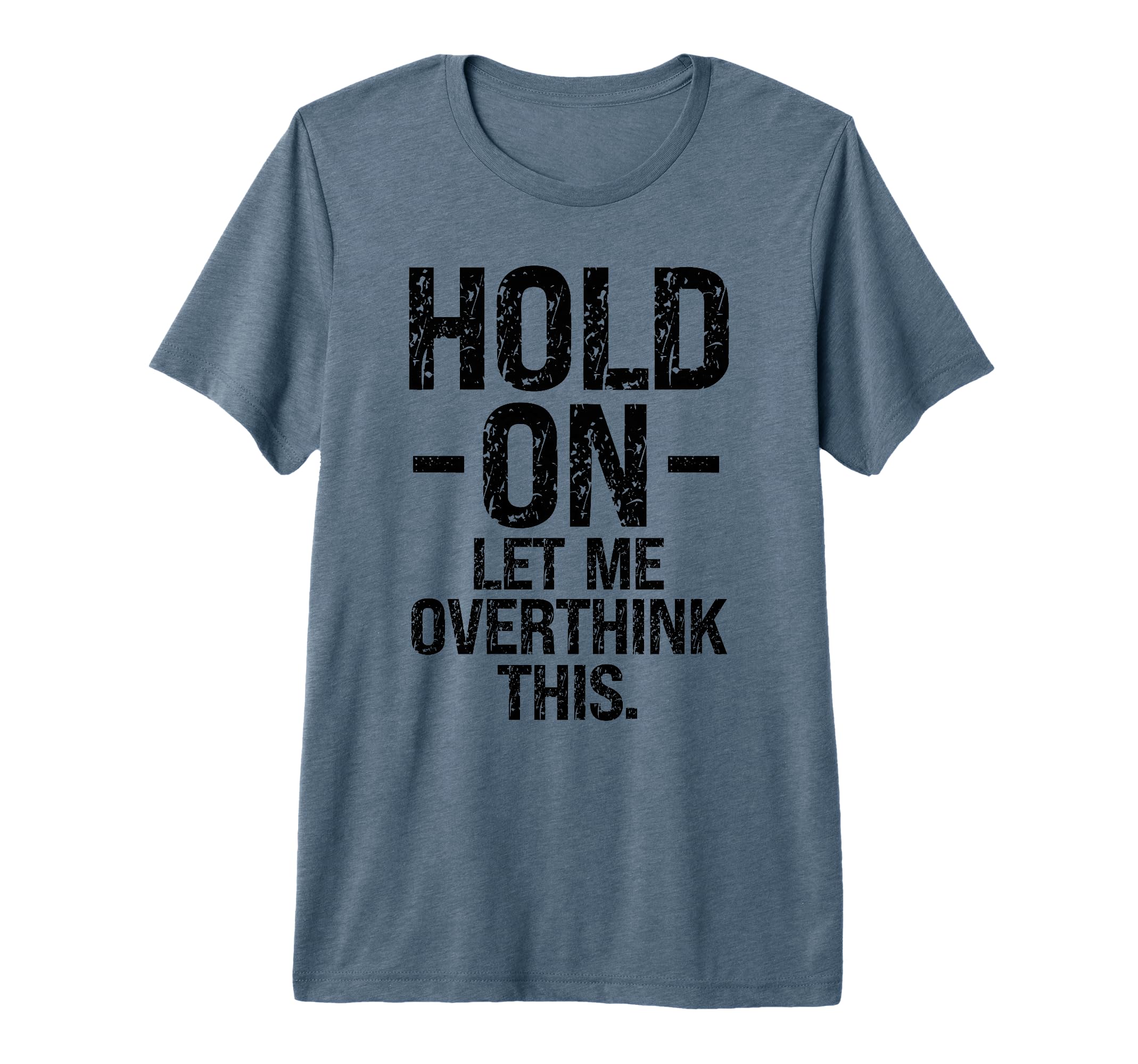 Overthinker Hold Let Me Overthink This T-Shirt - Novelty Apparel Unisex - T-Shirt, Sweatshirt, Hoodie