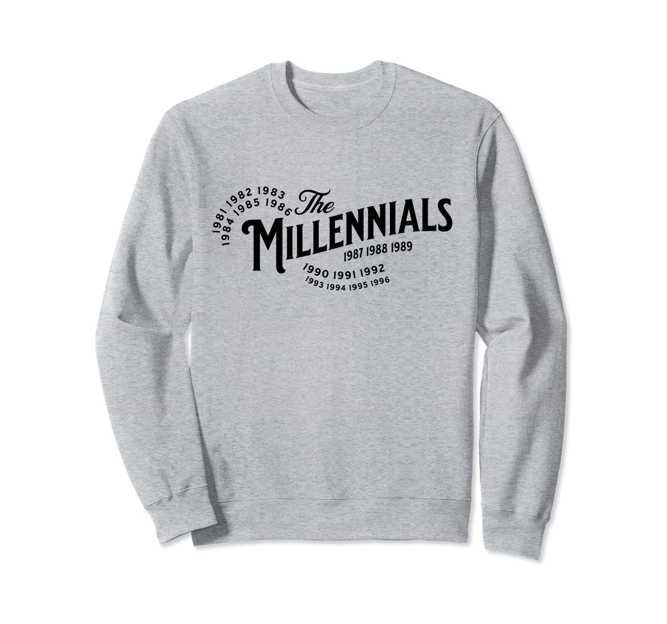 Millennials Millennial Birthday Years Sweatshirt - Trendy Graphic Men Women - T-Shirt, Sweatshirt, Hoodie