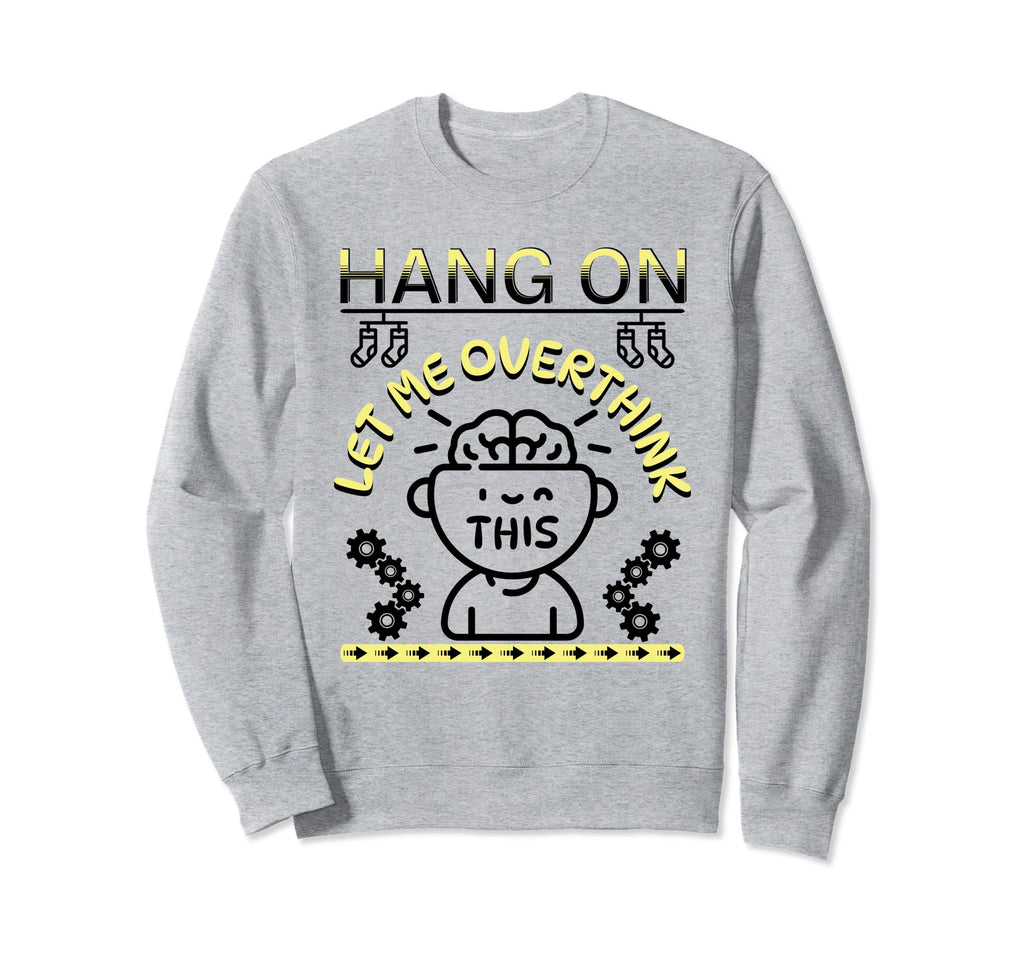 Funny Hang Let Me Overthink This Sweatshirt - Minimalist Print for Adults - T-Shirt, Sweatshirt, Hoodie