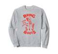 Bring Your Ass Kickin Boots Sweatshirt - Fun Novelty Design for Adults - T-Shirt, Sweatshirt, Hoodie
