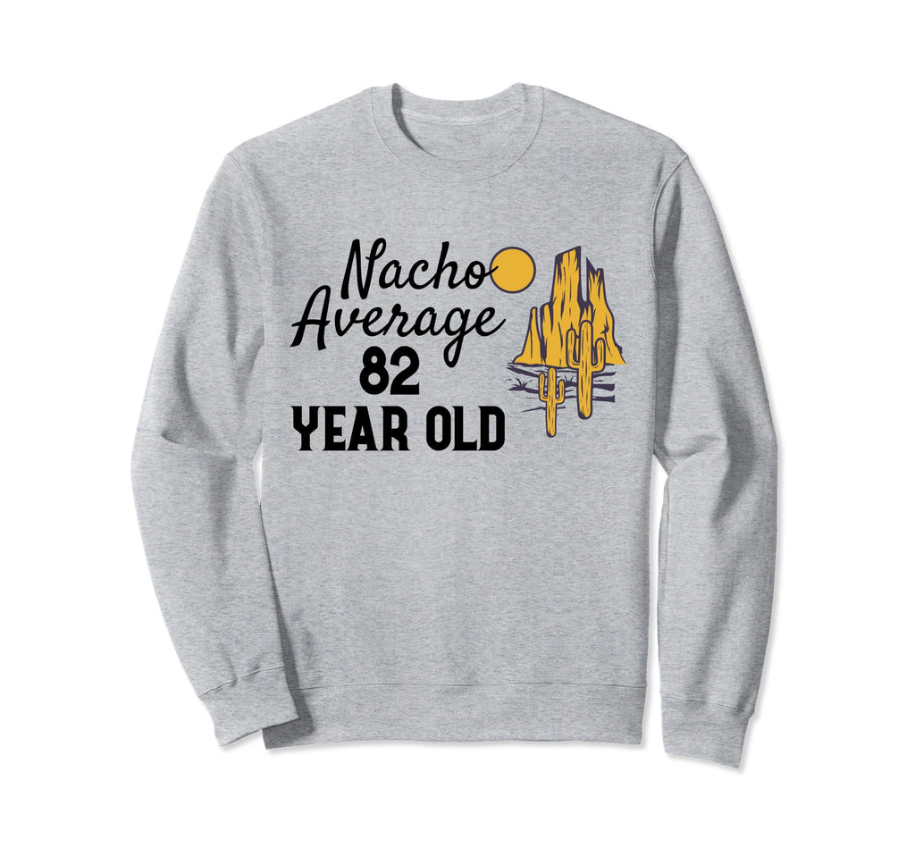 Nacho Average 82 Year Old Desert Wild Sweatshirt - Graphic Print Men Women - T-Shirt, Sweatshirt, Hoodie