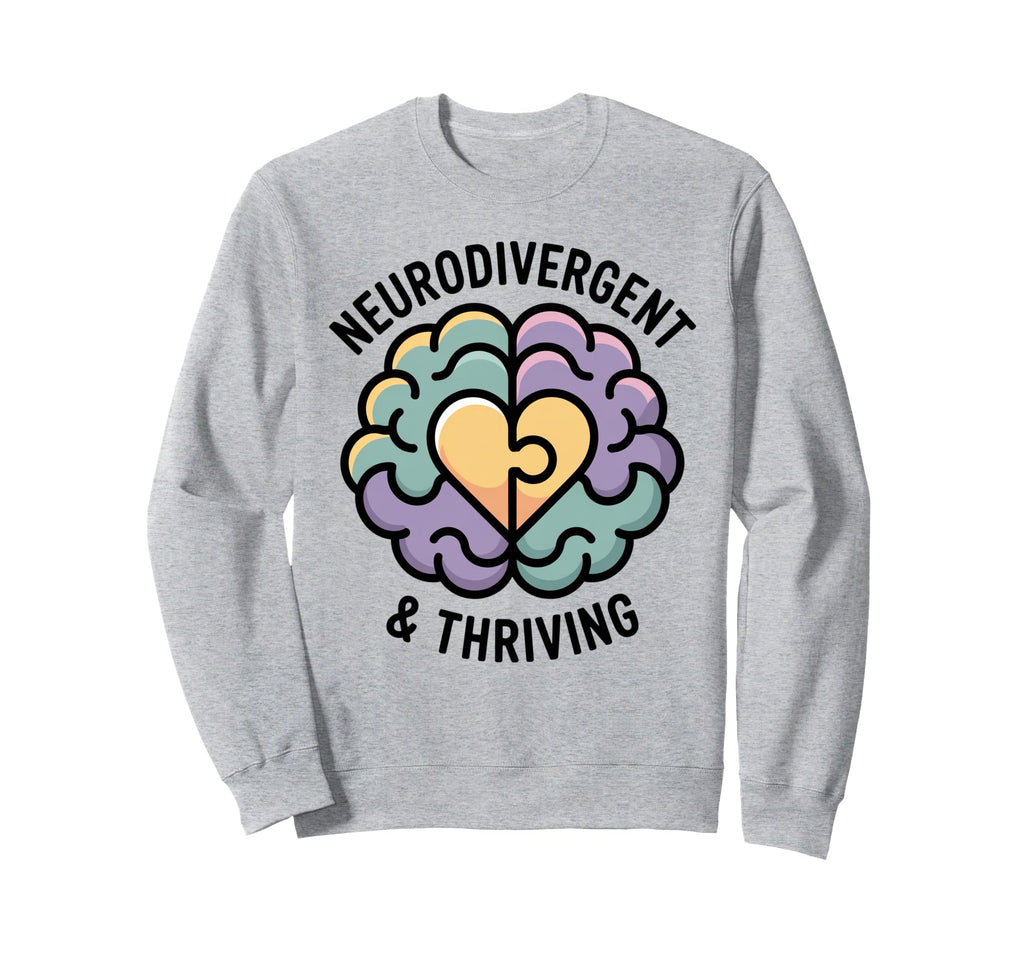 Neurodivergent And Thriving Sweatshirt - Unique Graphic for Adults - T-Shirt, Sweatshirt, Hoodie