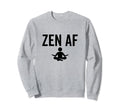 Zen Af Yoga Buddhist Mindfulness Sweatshirt - Streetwear Style Unisex - T-Shirt, Sweatshirt, Hoodie