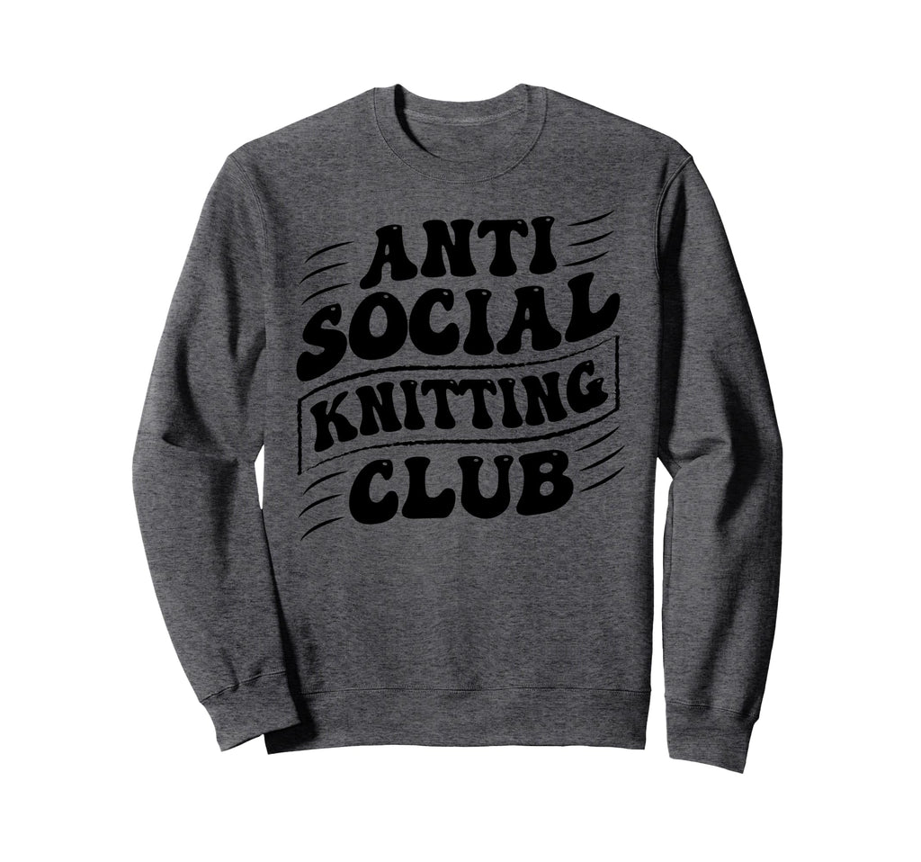Anti Social Knitting Club Funny Sweatshirt - Trendy Graphic Unisex - T-Shirt, Sweatshirt, Hoodie