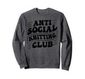 Anti Social Knitting Club Funny Sweatshirt - Trendy Graphic Unisex - T-Shirt, Sweatshirt, Hoodie