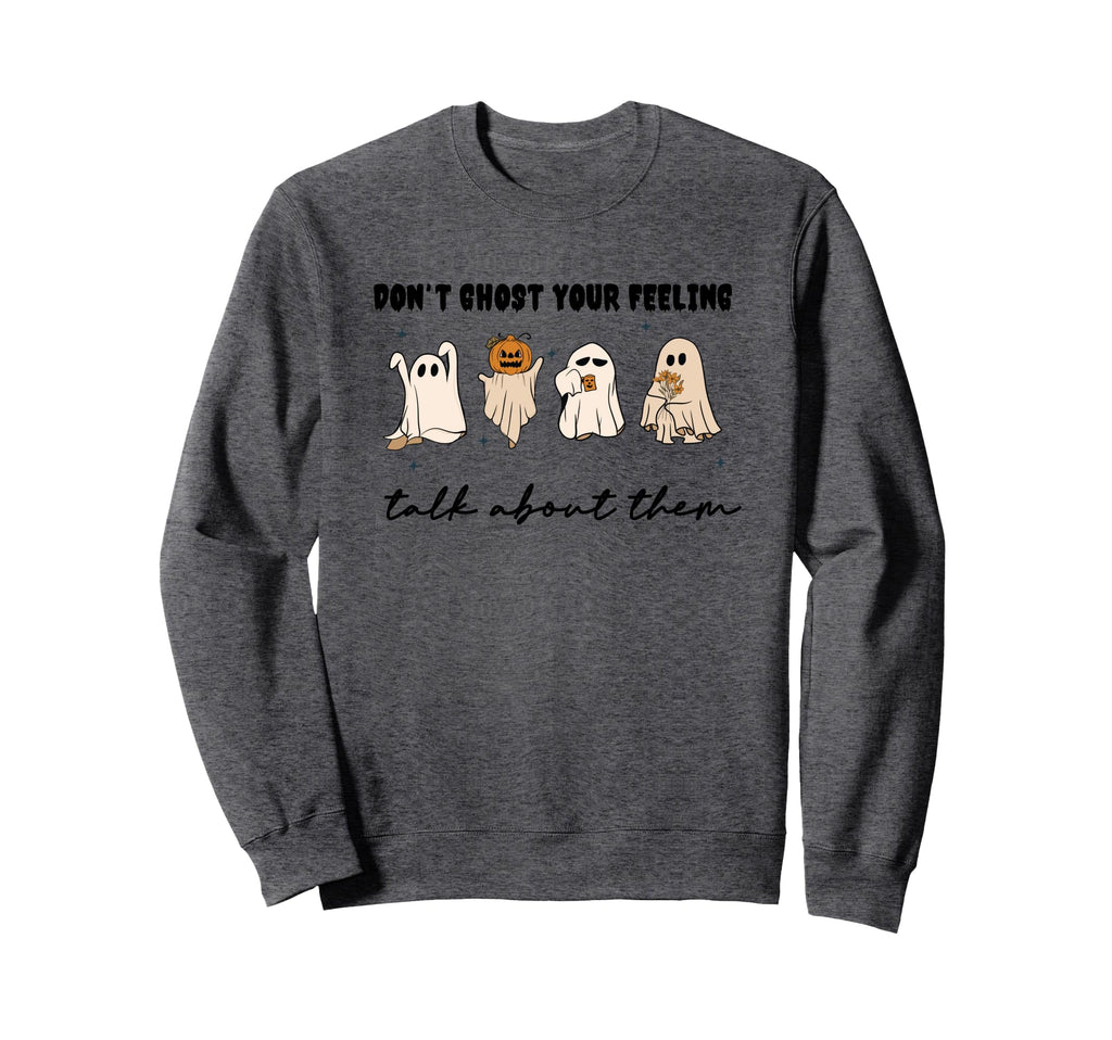 Dont Ghost Your Feelings Mental Sweatshirt - Minimalist Print Men Women - T-Shirt, Sweatshirt, Hoodie