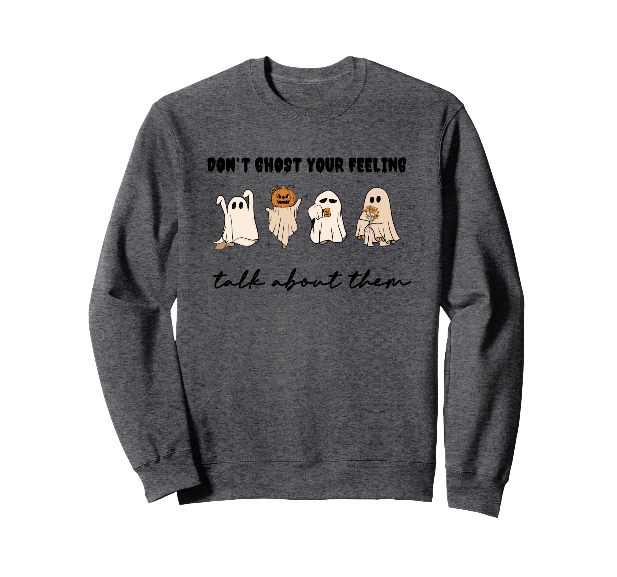 Dont Ghost Your Feelings Mental Sweatshirt - Minimalist Print Men Women - T-Shirt, Sweatshirt, Hoodie