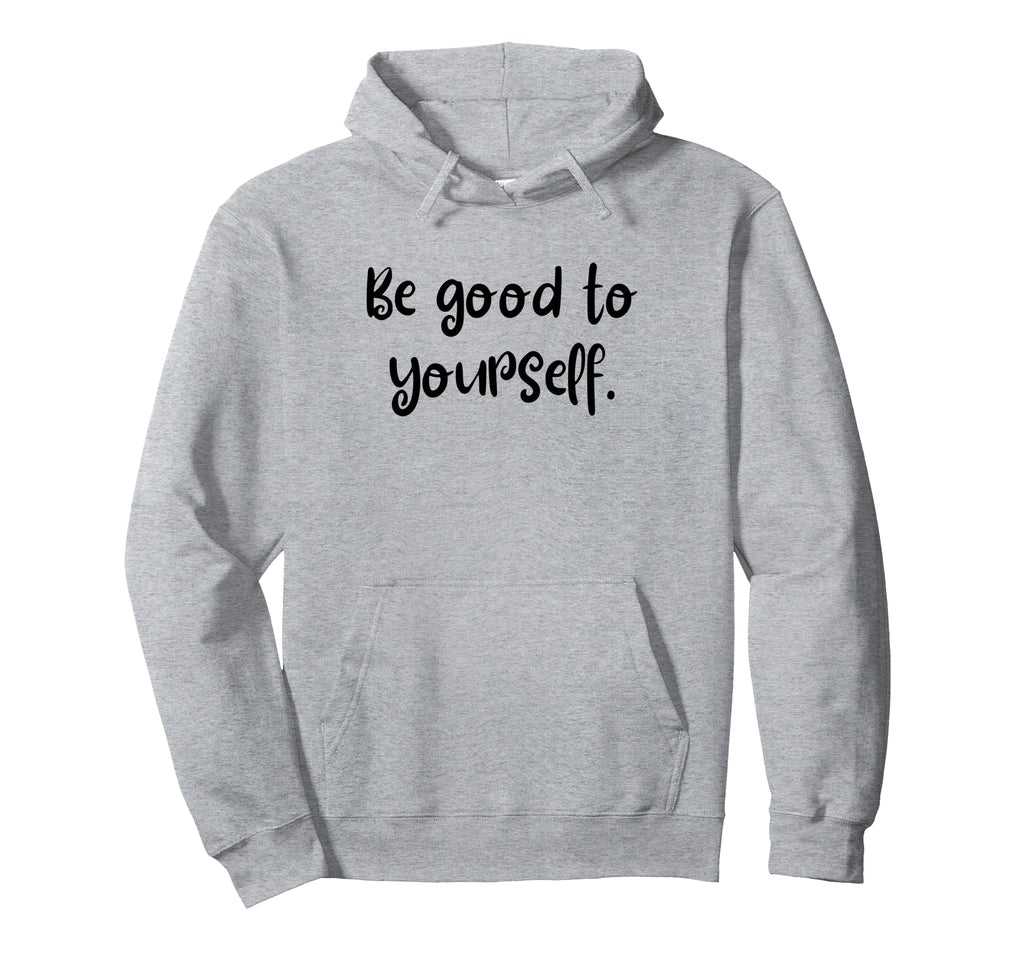 Be Good To Yourself Self Care World Hoodie - Aesthetic Graphic Men Women - T-Shirt, Sweatshirt, Hoodie