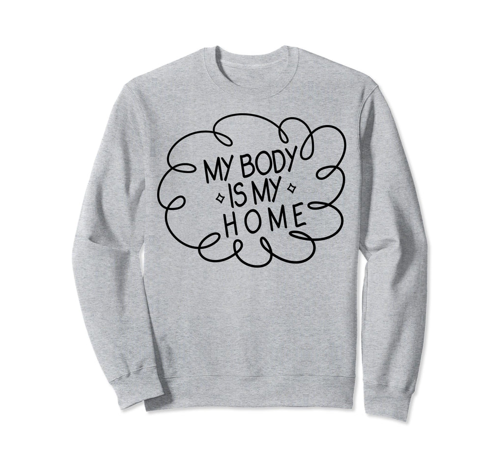 My Body Is My Home Depression Sweatshirt - Novelty Apparel Men Women - T-Shirt, Sweatshirt, Hoodie