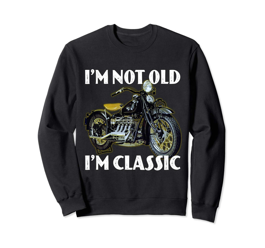 Im Not Old Im Motorcycle Sweatshirt - Fun Novelty Design Unisex - T-Shirt, Sweatshirt, Hoodie