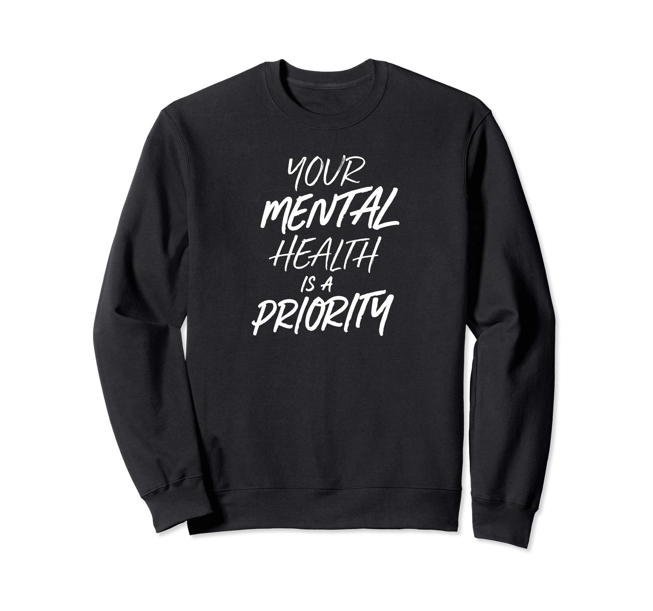 Your Mental Health Is Priority Sweatshirt - Fun Novelty Design Unisex - T-Shirt, Sweatshirt, Hoodie