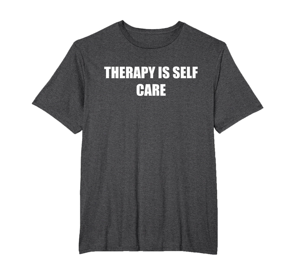 Therapy Is Self Care Mens Big And Tall T-Shirt - Minimalist Print Unisex - T-Shirt, Sweatshirt, Hoodie