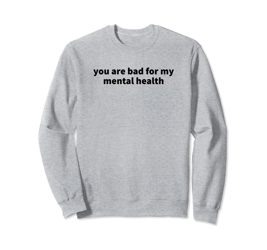 You Are Bad My Mental Health Sweatshirt - Aesthetic Graphic for Adults - T-Shirt, Sweatshirt, Hoodie
