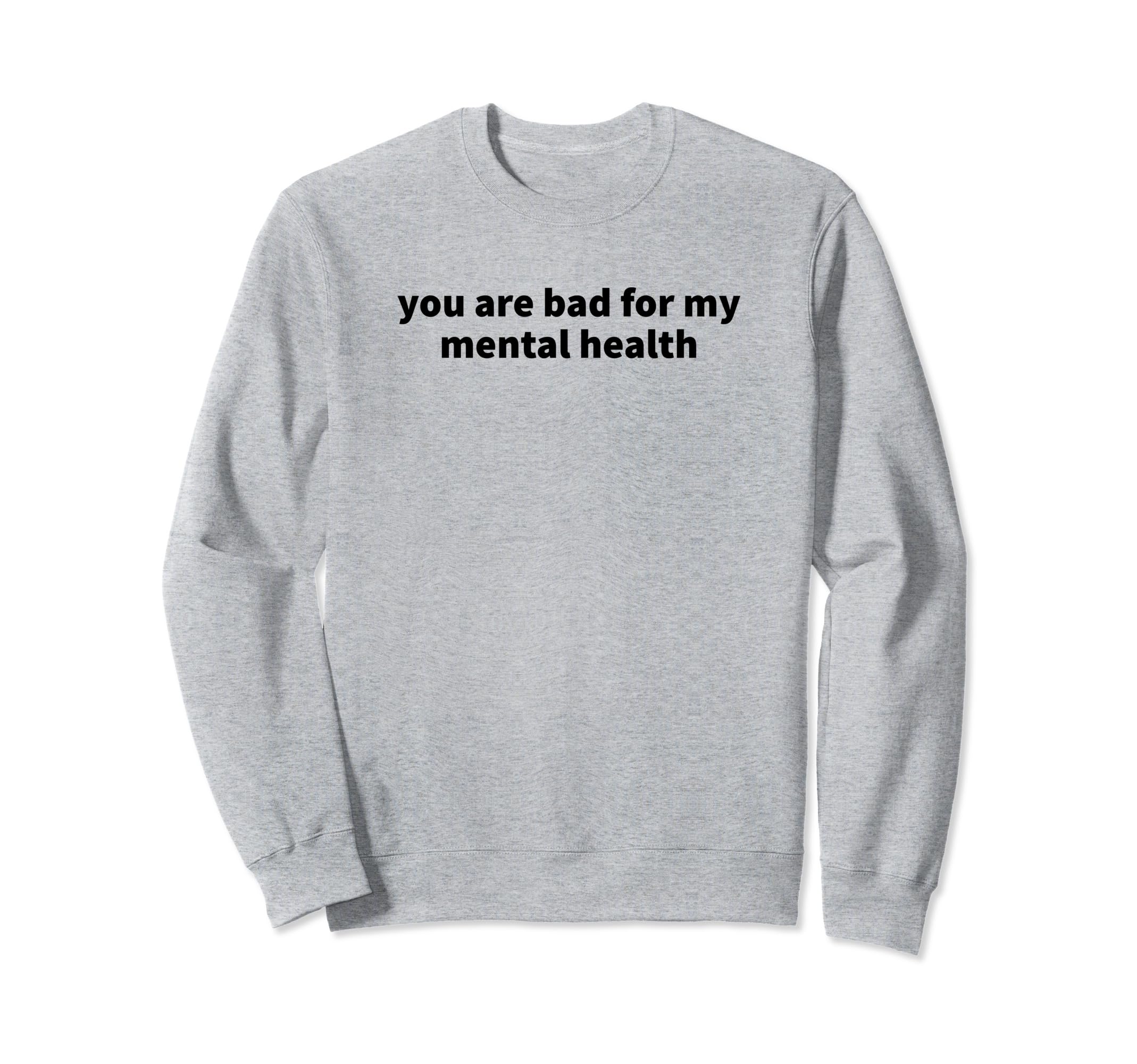 You Are Bad My Mental Health Sweatshirt - Aesthetic Graphic for Adults - T-Shirt, Sweatshirt, Hoodie