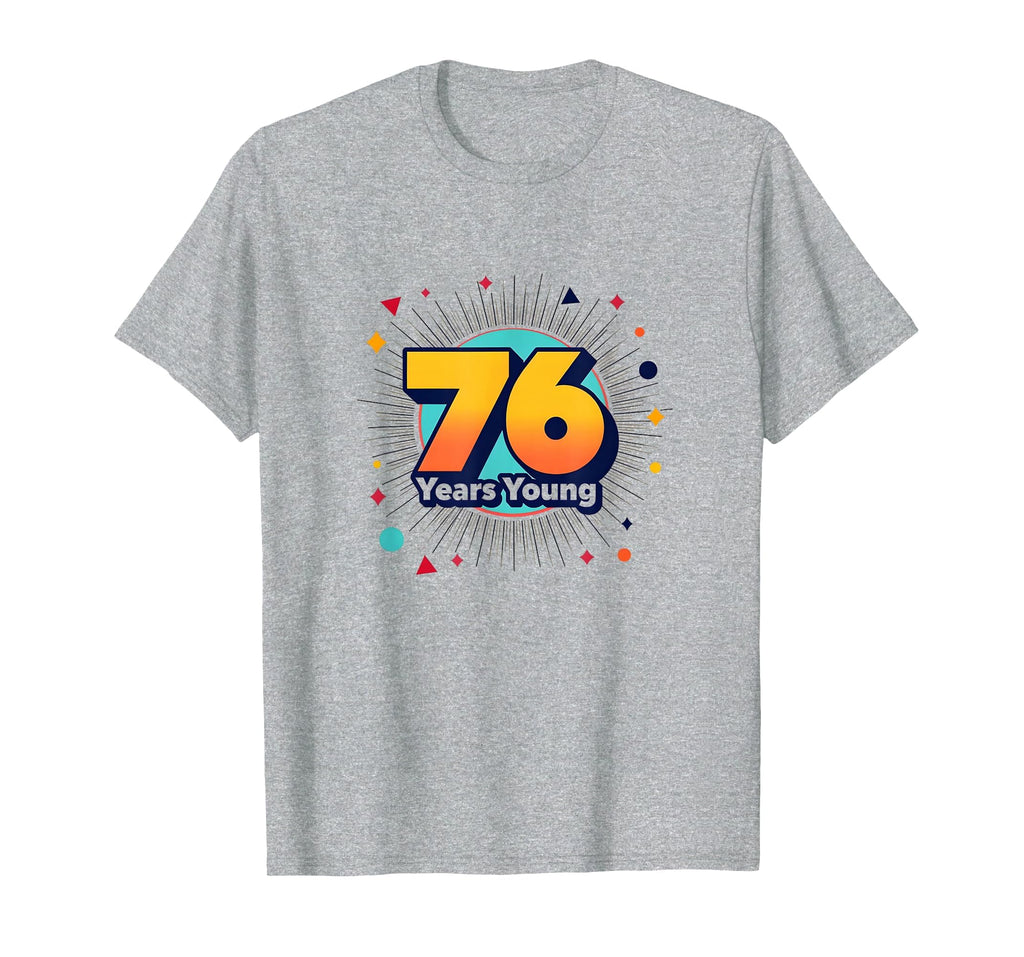 76 Years Young Birthday Gift T-Shirt - Custom Art Print Men Women - T-Shirt, Sweatshirt, Hoodie
