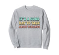 Its Good Day To Talk About Feelings Sweatshirt - Trendy Graphic Unisex - T-Shirt, Sweatshirt, Hoodie