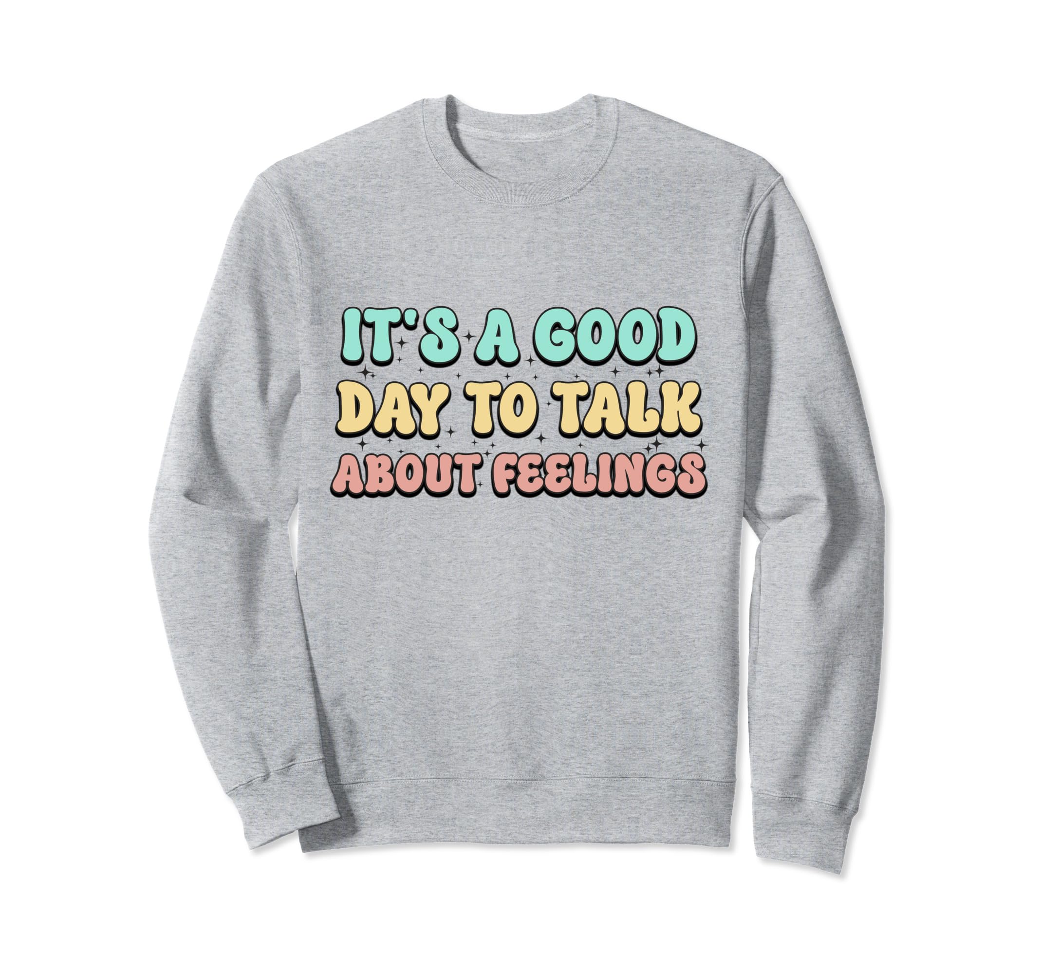 Its Good Day To Talk About Feelings Sweatshirt - Trendy Graphic Unisex - T-Shirt, Sweatshirt, Hoodie