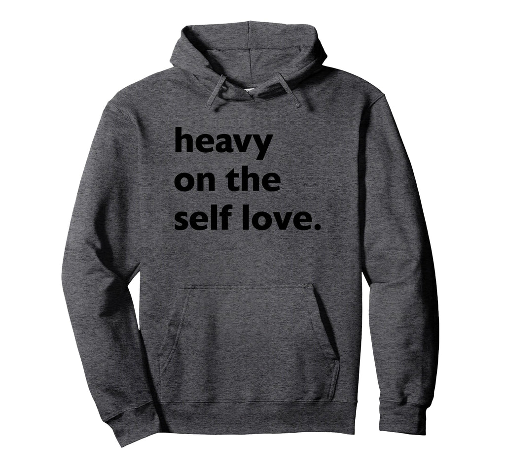 Heavy Self Love Self Care Hoodie - Streetwear Style Unisex - T-Shirt, Sweatshirt, Hoodie
