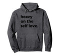 Heavy Self Love Self Care Hoodie - Streetwear Style Unisex - T-Shirt, Sweatshirt, Hoodie