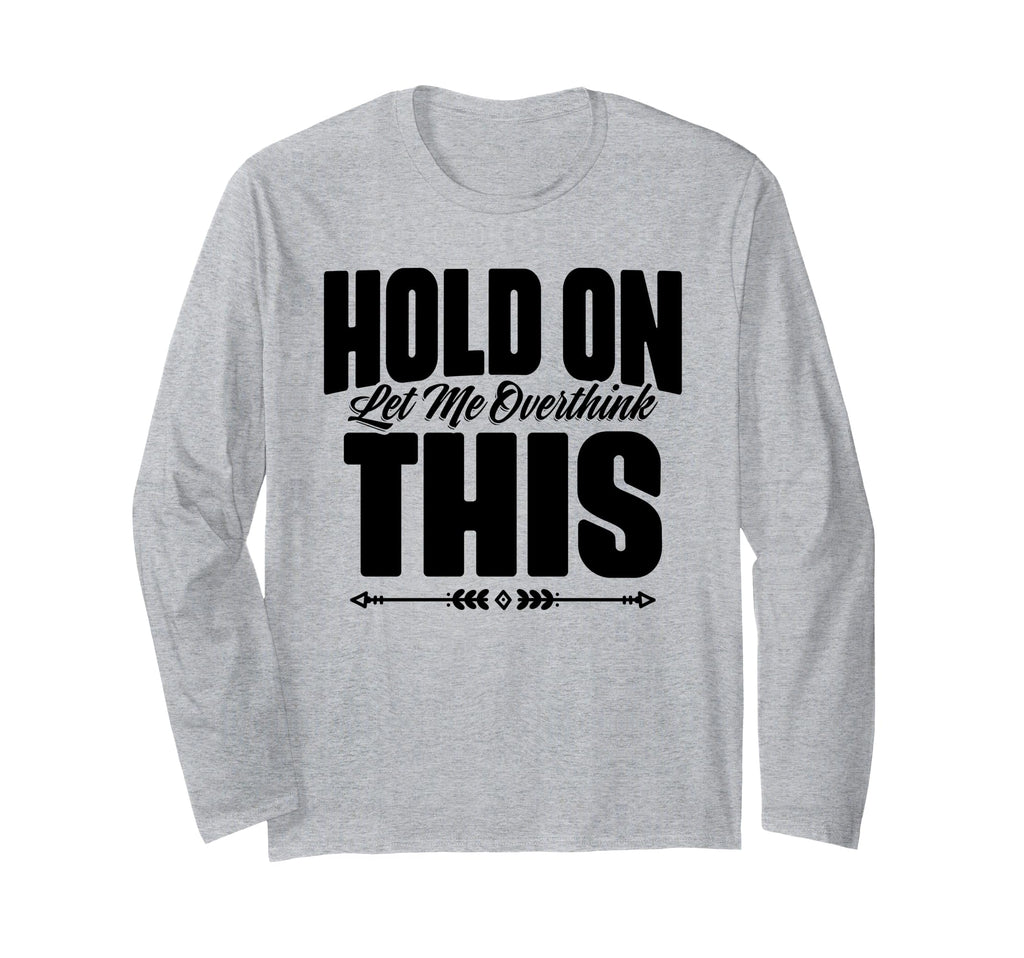 Hold Let Me Overthink This Funny T-Shirt - Aesthetic Graphic Men Women - T-Shirt, Sweatshirt, Hoodie