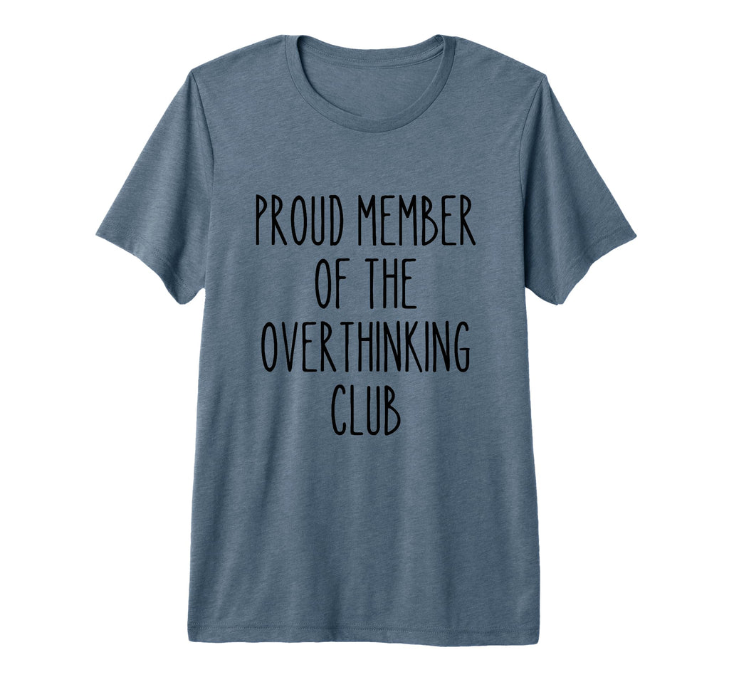 Proud Member Overthinking Club Funny T-Shirt - Novelty Apparel Men Women - T-Shirt, Sweatshirt, Hoodie