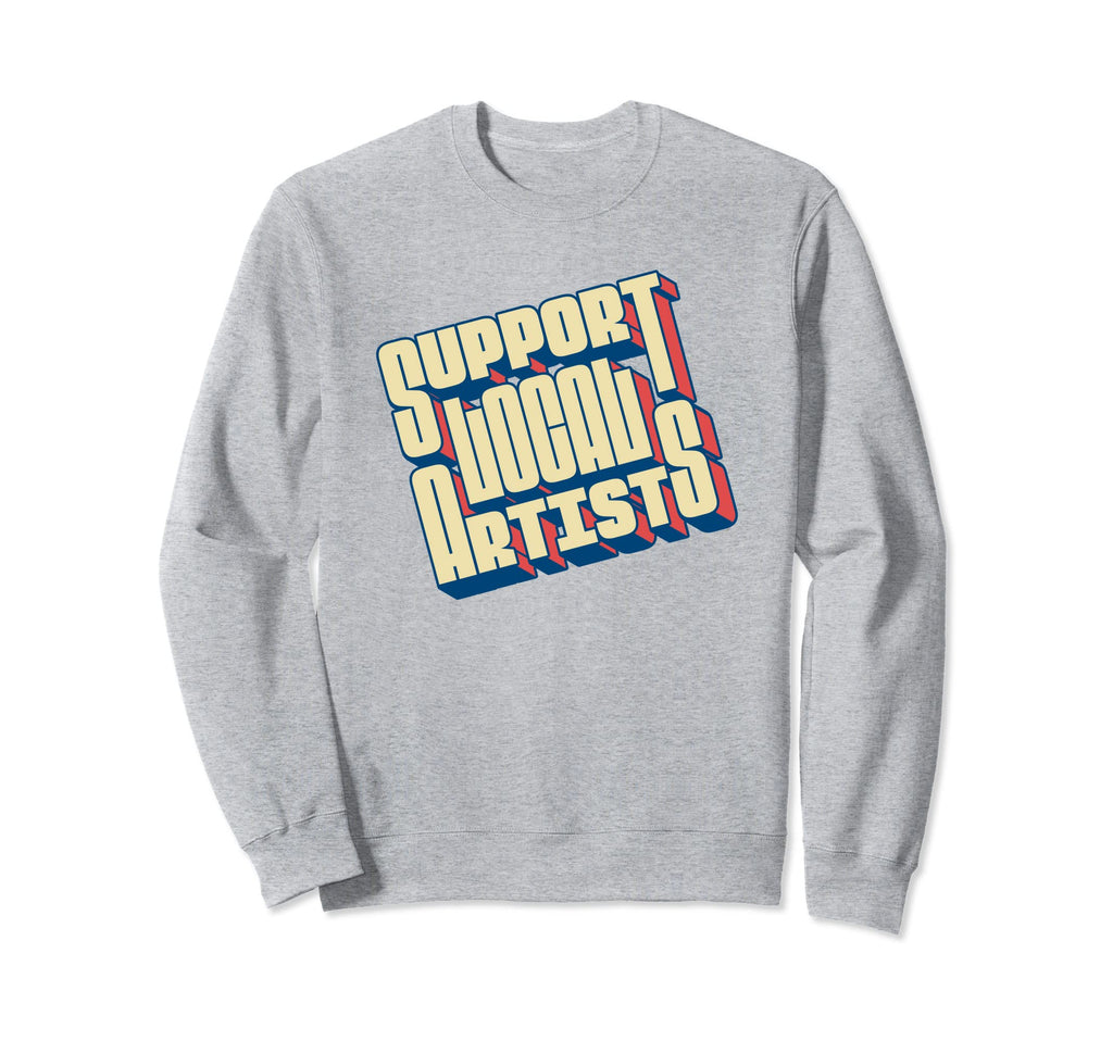 Support Local Artists Typography Sweatshirt - Streetwear Style Unisex - T-Shirt, Sweatshirt, Hoodie