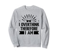 Overthinking Overthinker Funny Sweatshirt - Novelty Apparel for Adults - T-Shirt, Sweatshirt, Hoodie