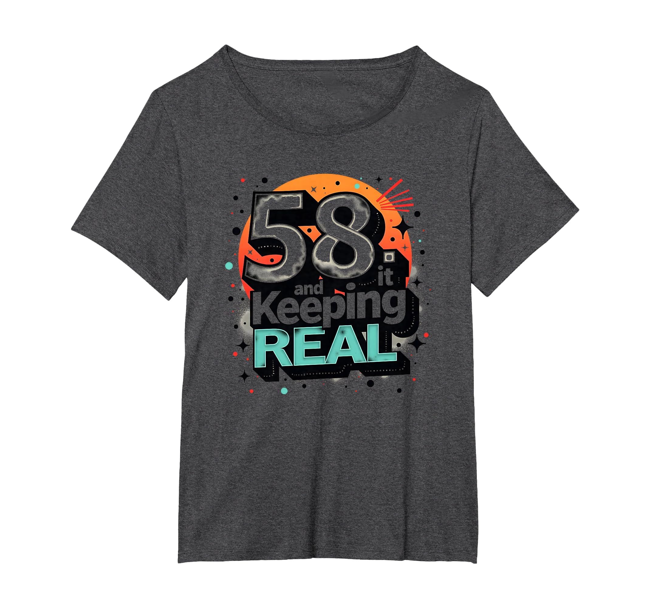 58 And Keeping It Real Birthday Gift T-Shirt - Graphic Print Unisex - T-Shirt, Sweatshirt, Hoodie