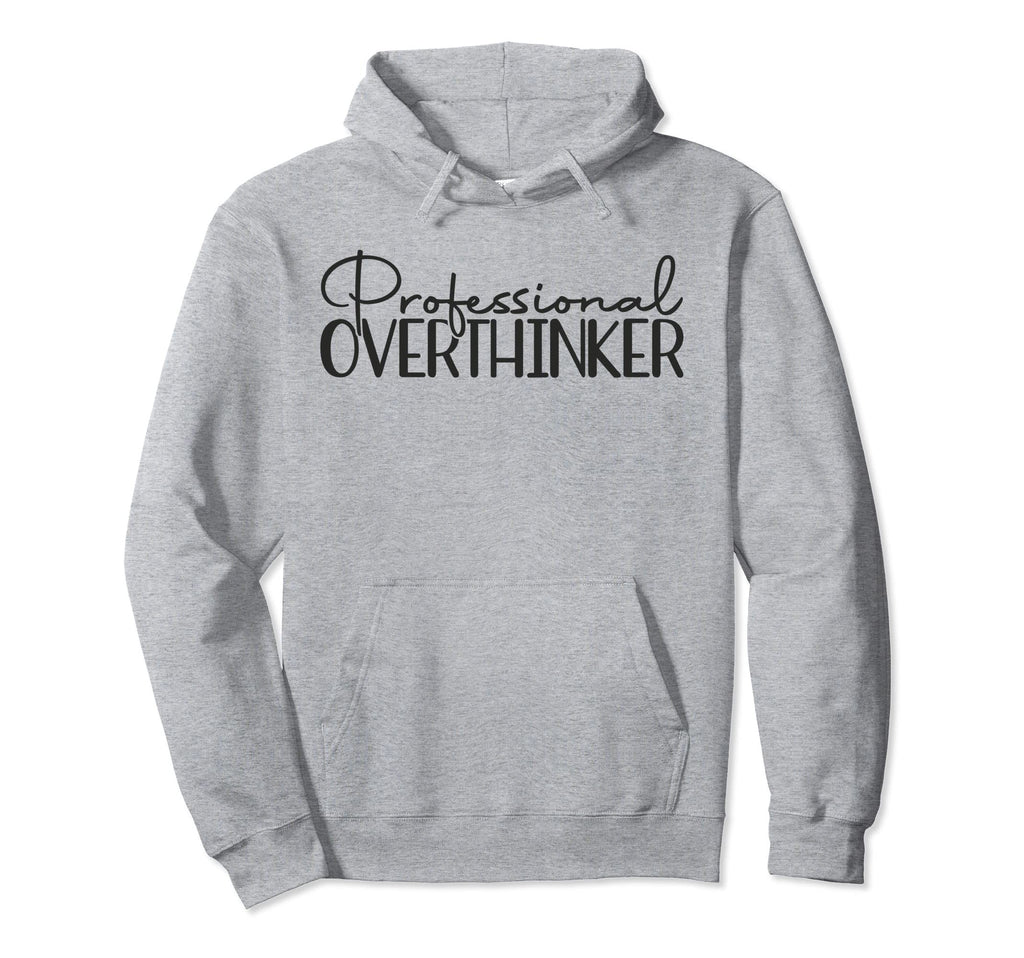 Professional Overthinker Funny Hoodie - Novelty Apparel Men Women - T-Shirt, Sweatshirt, Hoodie