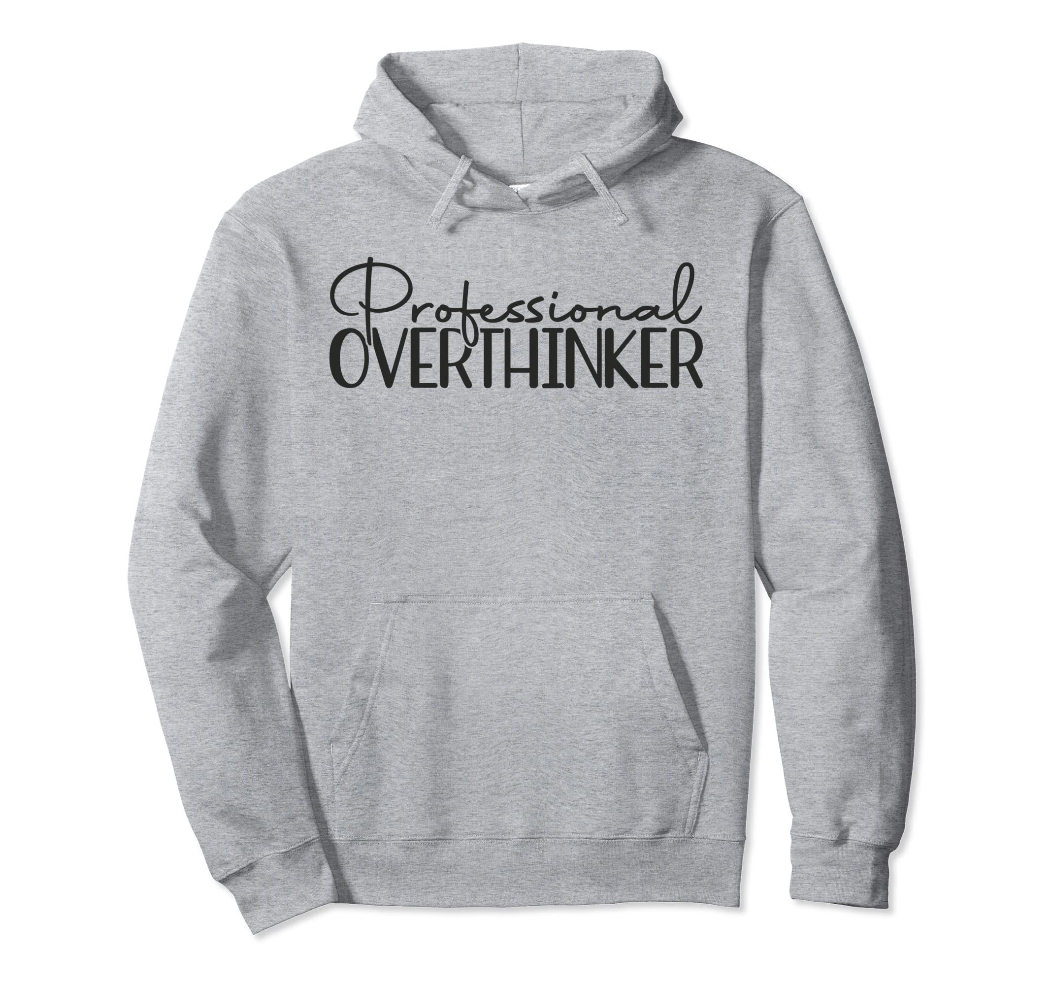 Professional Overthinker Funny Hoodie - Novelty Apparel Men Women - T-Shirt, Sweatshirt, Hoodie