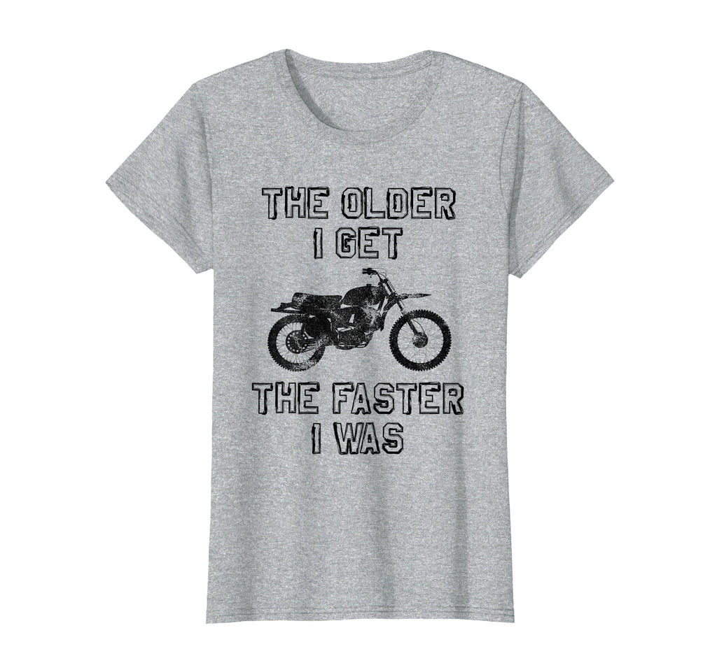 Older I Get Faster I Was Motorcycle T-Shirt - Novelty Apparel Unisex - T-Shirt, Sweatshirt, Hoodie