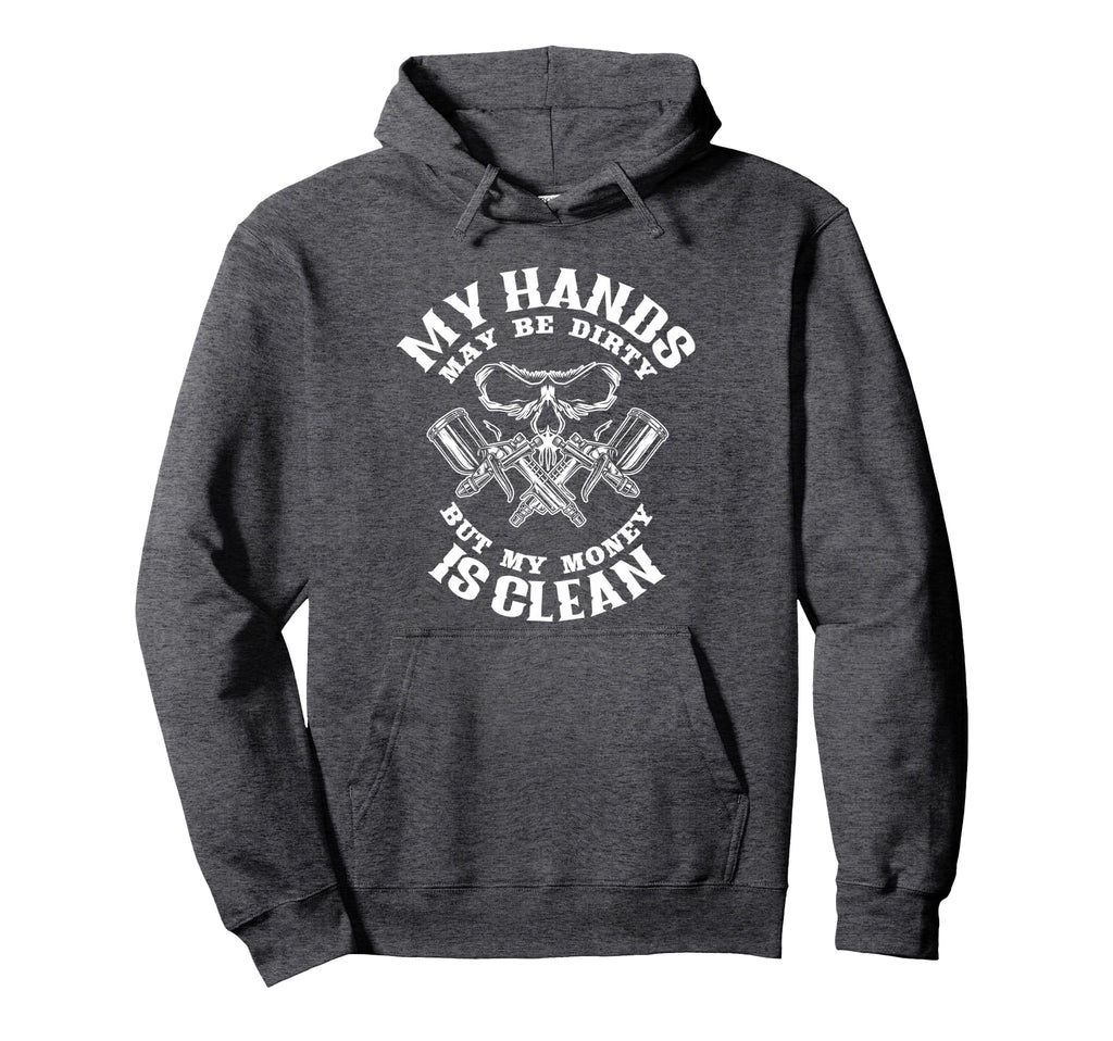 My Hands May Dirty But My Money Is Hoodie - Custom Art Print Men Women - T-Shirt, Sweatshirt, Hoodie