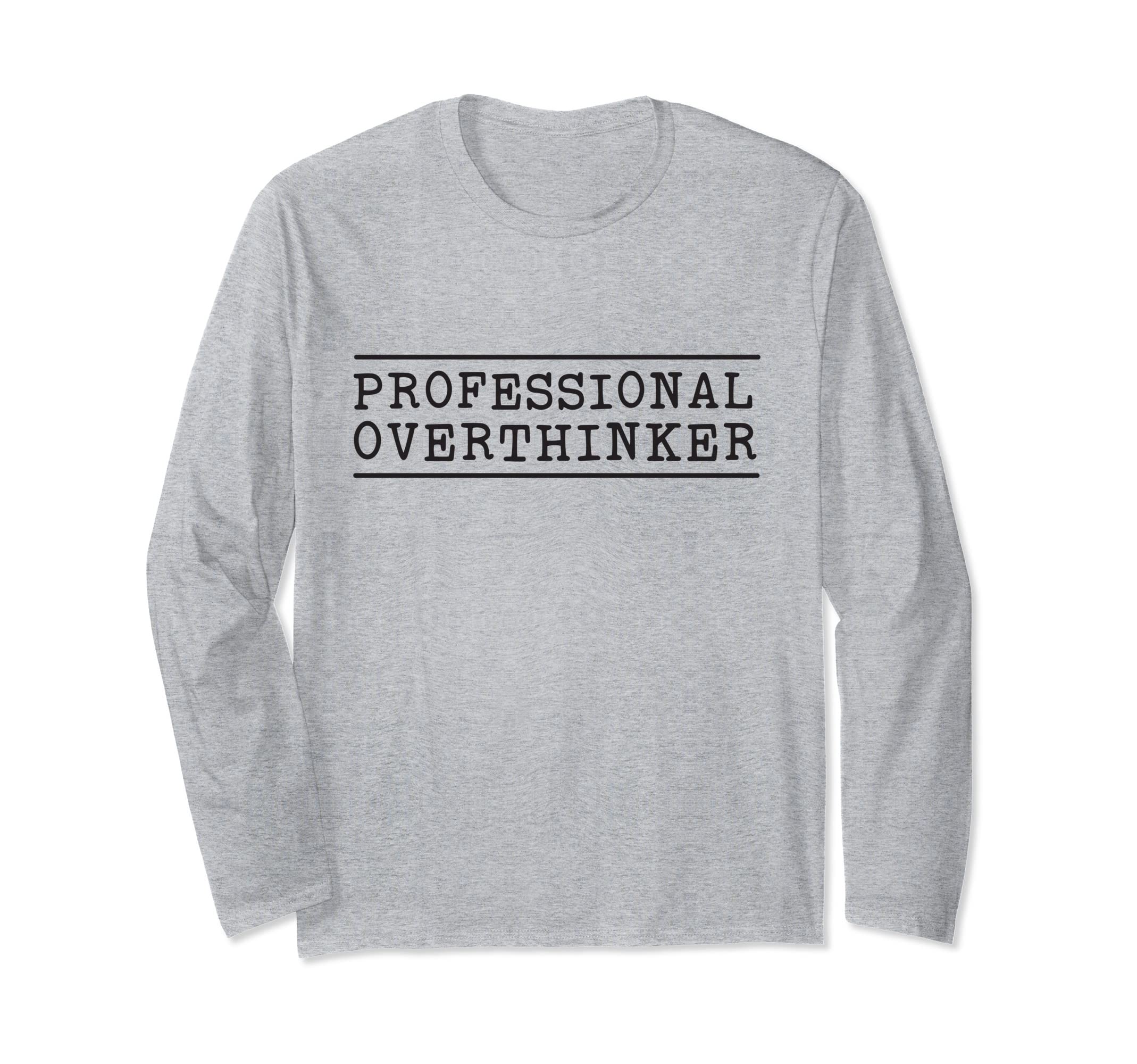 Professional Overthinker T-Shirt - Casual Everyday Wear Men Women - T-Shirt, Sweatshirt, Hoodie