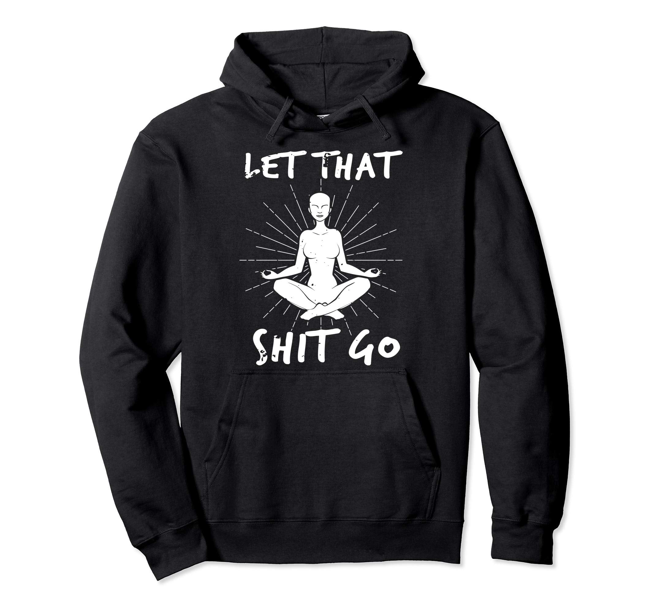Let That Shit Go Mindfulness Meditation Hoodie - Fun Novelty Design Unisex - T-Shirt, Sweatshirt, Hoodie