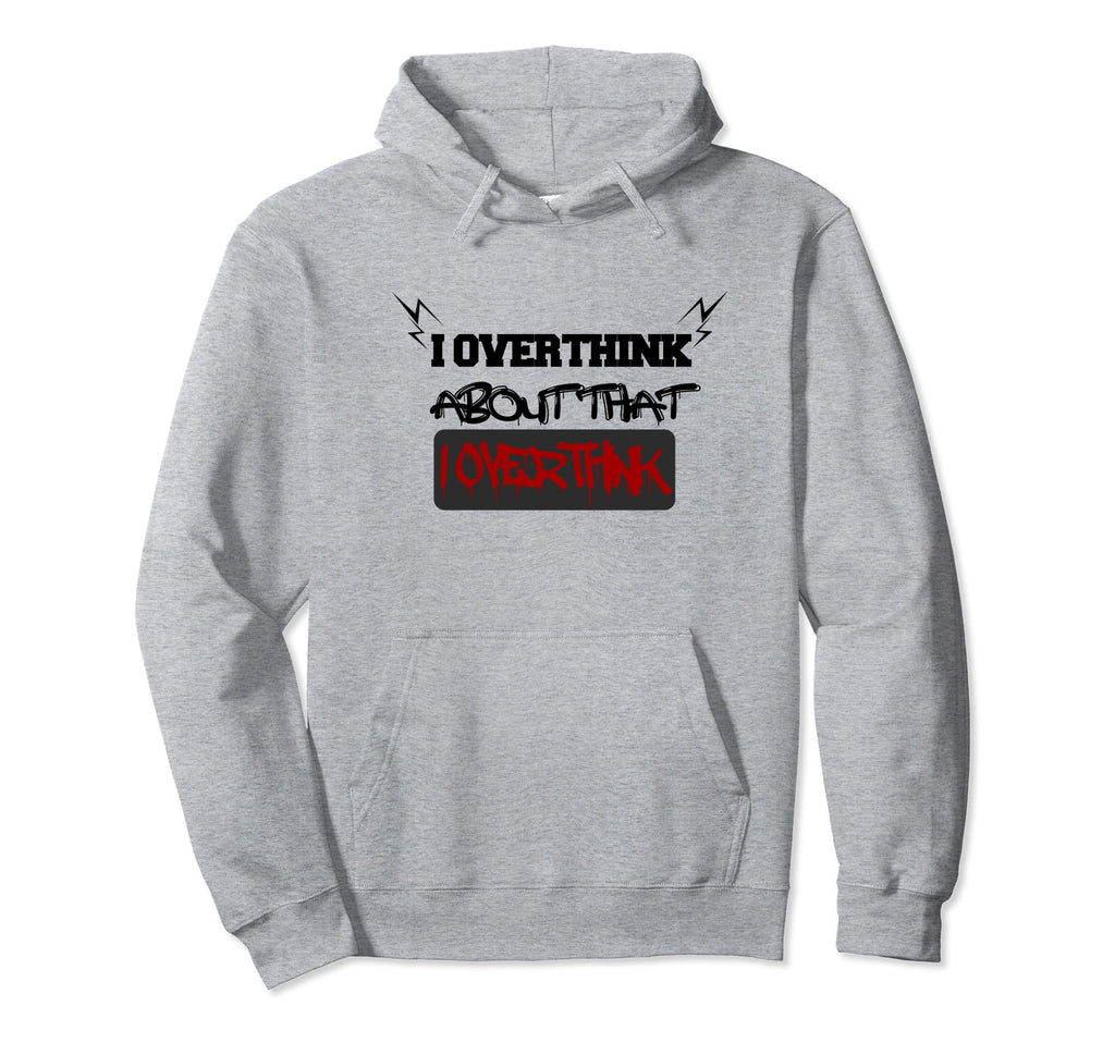 I Overthink About That I Overthink Hold Hoodie - Graphic Print for Adults - T-Shirt, Sweatshirt, Hoodie