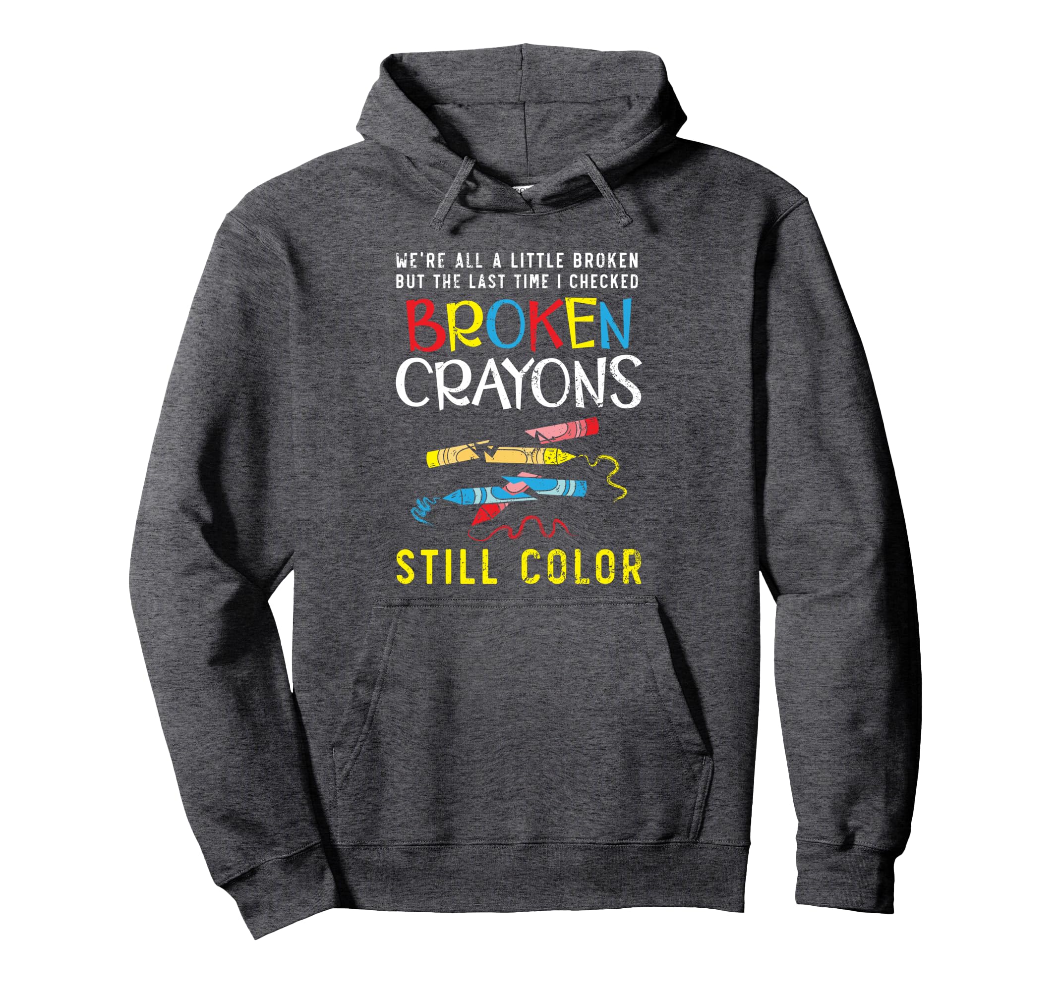 Broken Crayons Still Color Mental Hoodie - Fun Novelty Design Unisex - T-Shirt, Sweatshirt, Hoodie