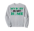 My Body Is My Home Depression Mental Sweatshirt - Graphic Print Men Women - T-Shirt, Sweatshirt, Hoodie