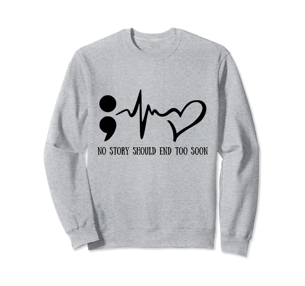 No Story Should End Too Soon Mental Sweatshirt - Fun Novelty Design Unisex - T-Shirt, Sweatshirt, Hoodie
