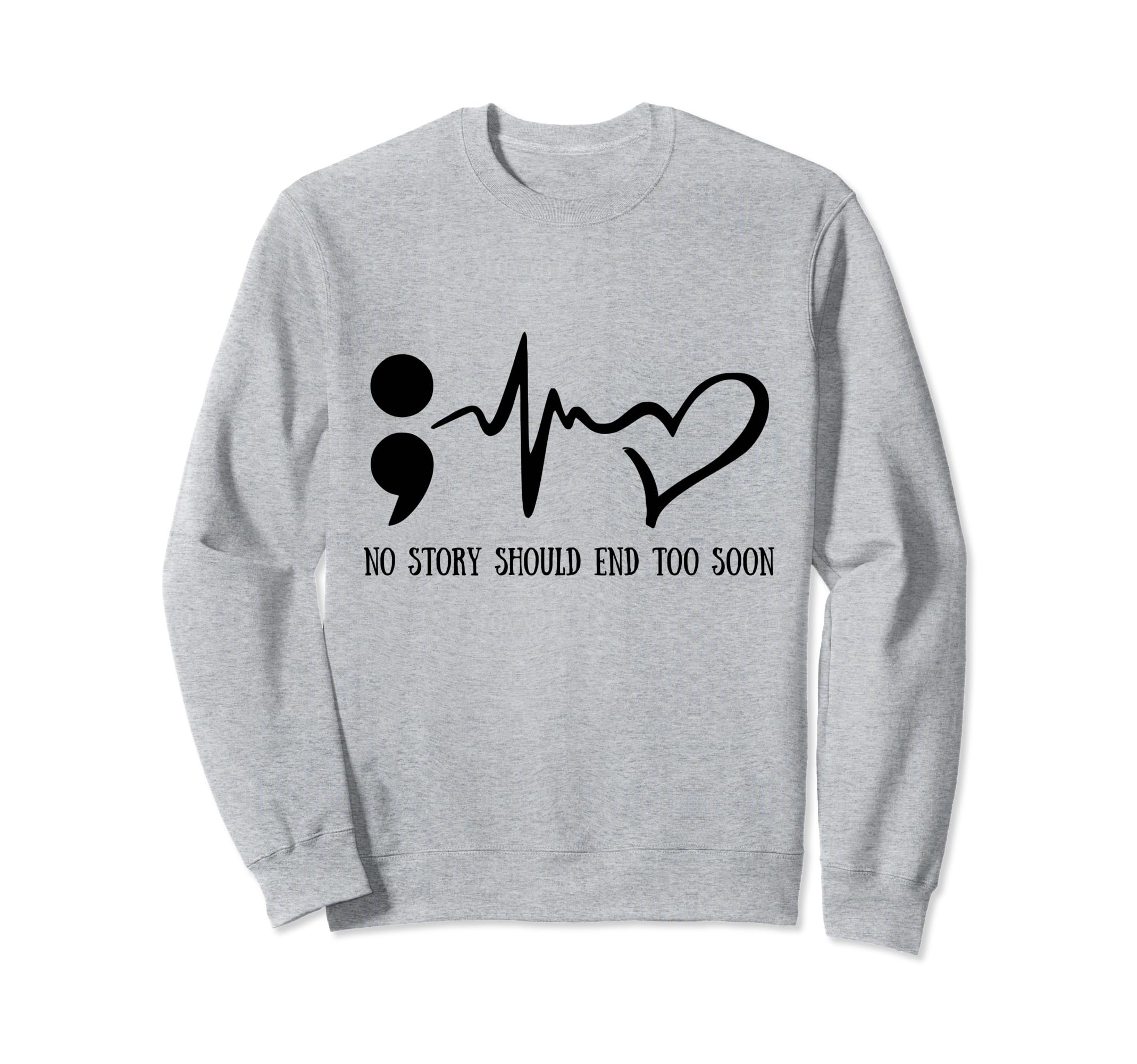 No Story Should End Too Soon Mental Sweatshirt - Fun Novelty Design Unisex - T-Shirt, Sweatshirt, Hoodie