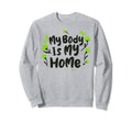 My Body Is My Home Depression Sweatshirt - Minimalist Print Men Women - T-Shirt, Sweatshirt, Hoodie