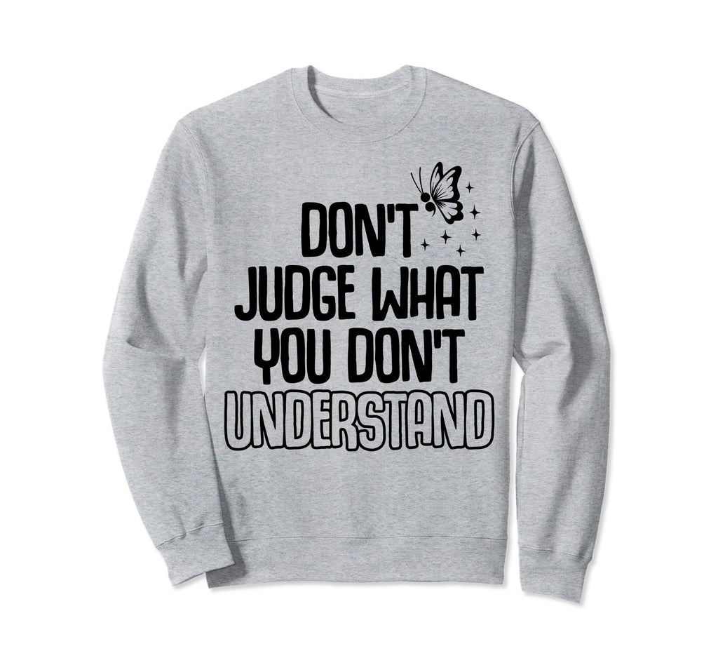 Dont Judge Depression Anxiety Sweatshirt - Casual Everyday Wear Men Women - T-Shirt, Sweatshirt, Hoodie